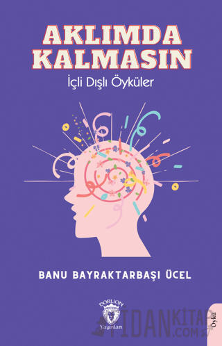 Aklımda Kalmasın İçli Dışlı Öyküler Banu Bayraktarbaşı Ücel