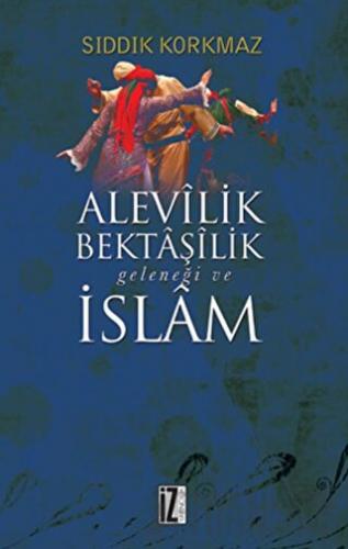 Alevilik Bektaşilik Geleneği ve İslam Sıddık Korkmaz