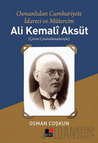 Ali Kemali Aksüt: Osmanlıdan Cumhuriyete İdareci ve Mütercim Osman Coş