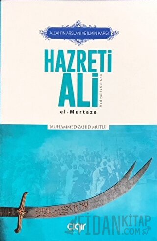 Allah’ın Arslanı ve İlmin Kapısı Hazreti Ali (r.a.) Muhammed Zahid Mut