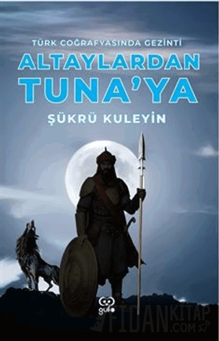 Altaylardan Tuna'ya Türk Coğrafyasında Gezinti Şükrü Kuleyin