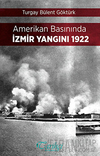 Amerikan Basınında İzmir Yangını 1922 Turgay Bülent Göktürk