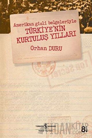 Amerikan Gizli Belgeleriyle Türkiye’nin Kurtuluş Yılları Orhan Duru