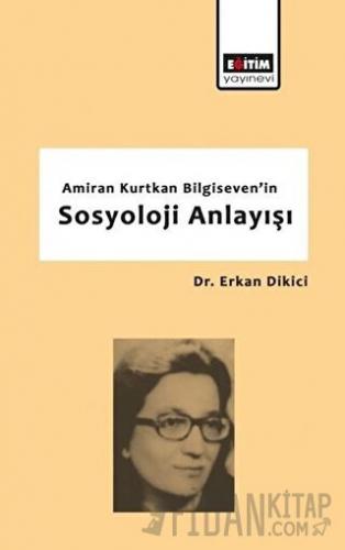 Amiran Kurtkan Bilgiseven'in Sosyoloji Anlayışı Erkan Dikici