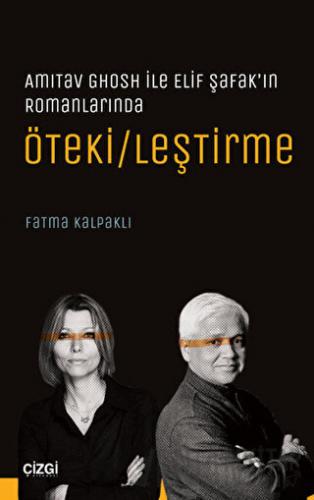 Amitav Ghosh ile Elif Şafak’ın Romanlarında Öteki/leştirme Fatma Kalpa