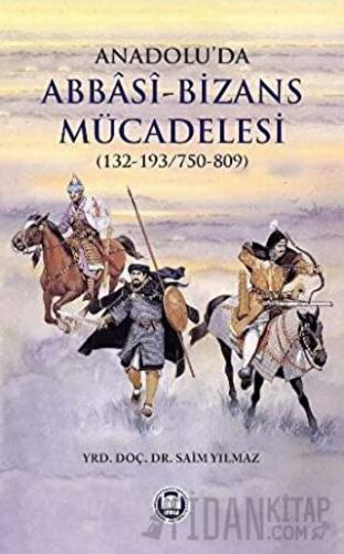 Anadolu’da Abbasi - Bizans Mücadelesi (132-193/750-809) Saim Yılmaz