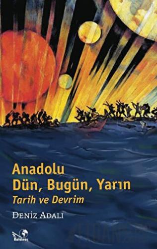 Anadolu Dün, Bugün, Yarın Tarih ve Devrim Deniz Adalı