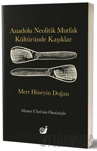 Anadolu Neolitik Mutfak Kültüründe Kaşıklar Mert Hüseyin Doğan