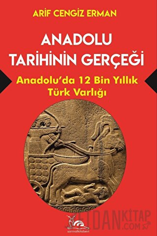 Anadolu Tarihinin Gerçeği - 12 Bin Yıllık Türk Varlığı Arif Cengiz Erm