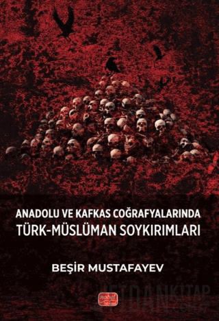 Anadolu ve Kafkas Coğrafyalarında Türk-Müslüman Soykırımları Beşir Mus