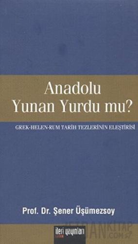 Anadolu Yunan Yurdu mu? Şener Üşümezsoy