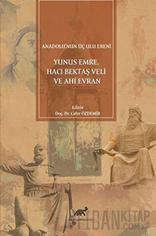 Anadolu'nun Üç Ulu Ereni: Yunus Emre Hacı Bektaş Veli ve Ahi Evran Caf