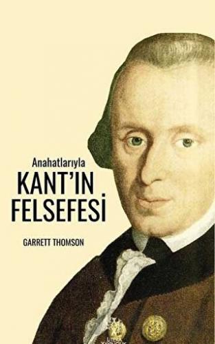 Anahatlarıyla Kant’ın Felsefesi Garrett Thomson