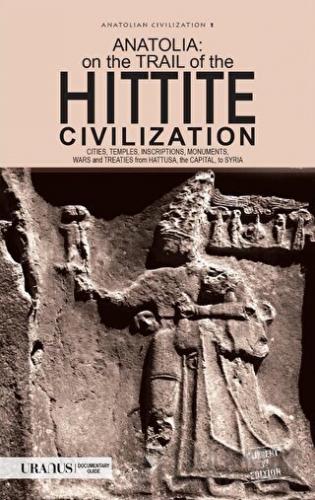 Anatolia: On The Trail Of the Hittite Civilization Ali Kılıçkaya