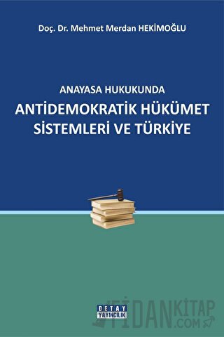 Anayasa Hukukunda Antidemokratik Hükümet Sistemleri ve Türkiye Mehmet 