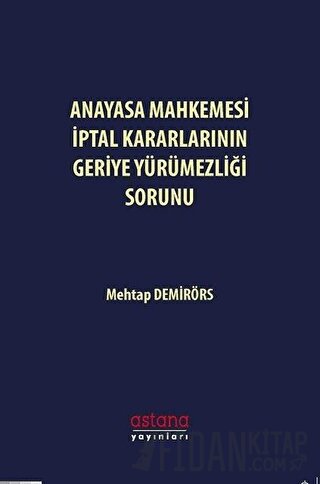 Anayasa Mahkemesi İptal Kararlarının Geriye Yürümezliği Sorunu Mehtap 