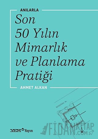 Anılarla Son 50 Yılın Mimarlık ve Planlama Pratiği Ahmet Alkan