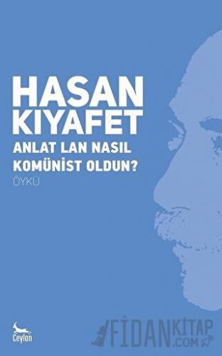 Anlat Lan Nasıl Komünist Oldun? Hasan Kıyafet