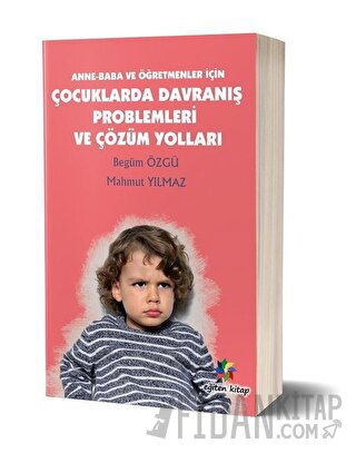 Anne - Baba ve Öğretmenler İçin Çocuklarda Davranış Problemleri ve Çöz