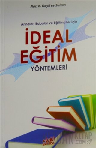 Anneler Babalar ve Eğitimciler İçin İdeal Eğitim Yöntemleri Naci B. Da