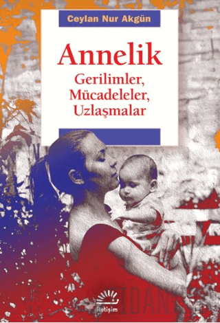 Annelik - Gerilimler, Mücadeleler, Uzlaşmalar Ceylan Nur Akgün