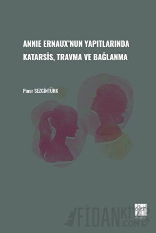 Annie Ernaux'nun Yapıtlarında Karatsis, Travma ve Bağlanma Pınar Sezgi