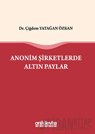 Anonim Şirketlerde Altın Paylar (Ciltli) Çiğdem Yatağan Özkan