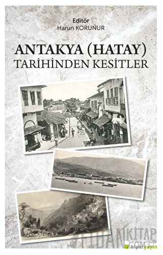 Antakya (Hatay) Tarihinden Kesitler Harun Korunur