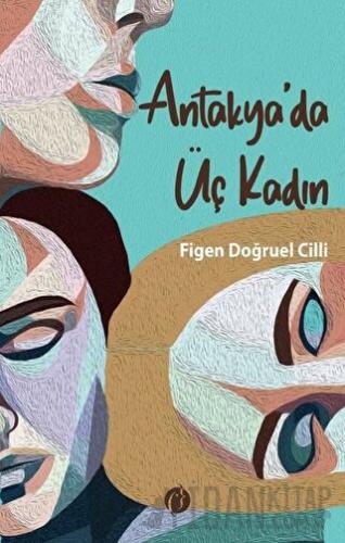 Antakya'da Üç Kadın Figen Doğruel Cilli