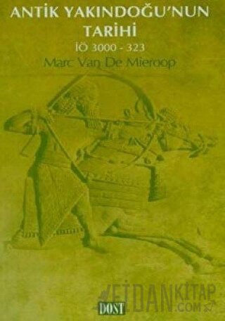 Antik Yakındoğu’nun Tarihi İÖ 3000-323 Marc Van De Mieroop