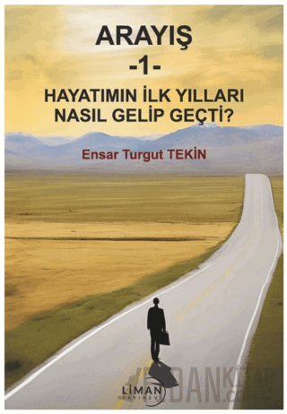 Arayış 1- Hayatımın İlk Yılları Nasıl Gelip Geçti Ensar Turgut Tekin