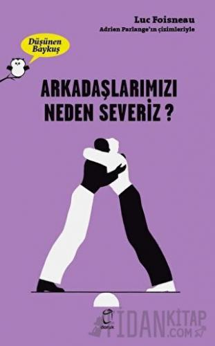 Arkadaşlarımızı Neden Severiz? - Düşünen Baykuş Luc Foisneau