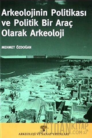 Arkeolojinin Politikası ve Politik Bir Araç Olarak Arkeoloji Mehmet Öz