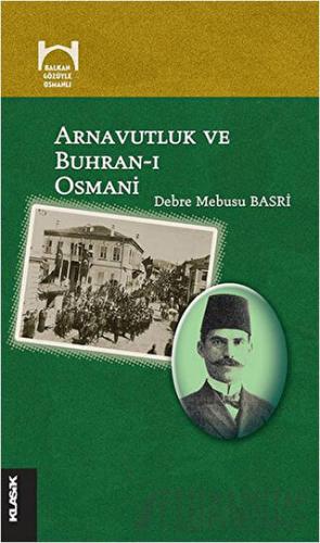 Arnavutluk ve Buhran-ı Osmani Debre Mebusu Basri