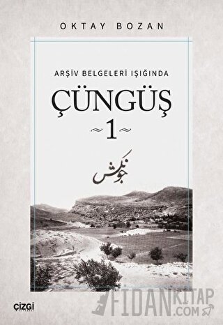 Arşiv Belgeleri Işığında - Çüngüş 1 Oktay Bozan