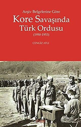 Arşiv Belgelerine Göre Kore Savaşında Türk Ordusu Cengiz Atlı