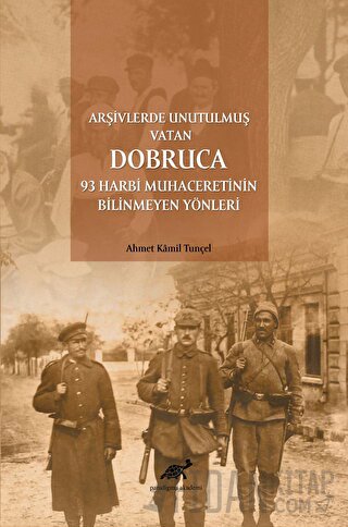 Arşivlerde Unutulmuş Vatan Dobruca: 93 Harbi Muhaceretinin Bilinmeyen 