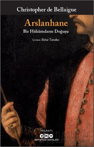 Arslanhane - Bir Hükümdarın Doğuşu Christopher De Bellaigue