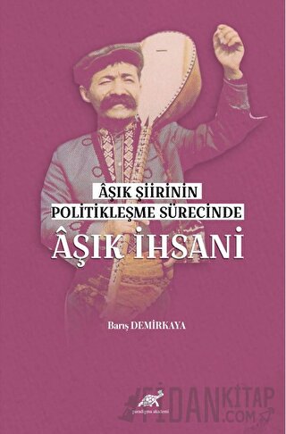 Aşık Şiirinin Politikleşme Sürecinde Aşık İhsani Barış Demirkaya