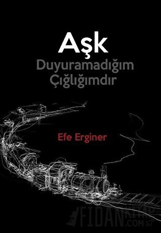 Aşk Duyuramadığım Çığlığımdır Efe Erginer