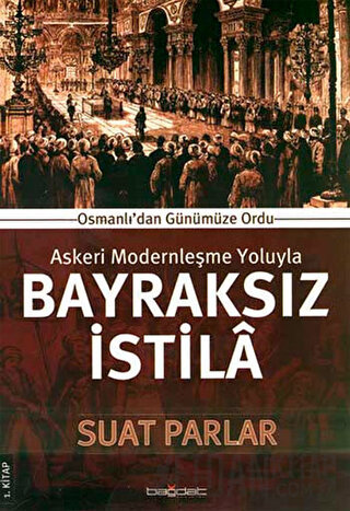 Askeri Modernleşme Yoluyla Bayraksız İstila 1. Kitap Suat Parlar