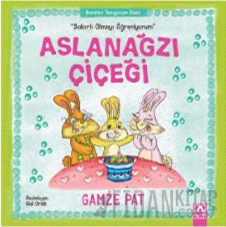 Aslanağzı Çiçeği - Sabırlı Olmayı Öğreniyorum Gamze Pat