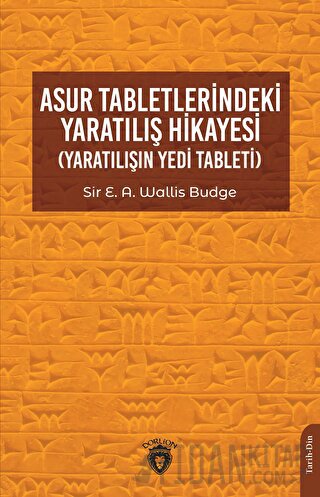 Asur Tabletlerindeki Yaratılış Hikayesi Sir E. A. Wallis Budge