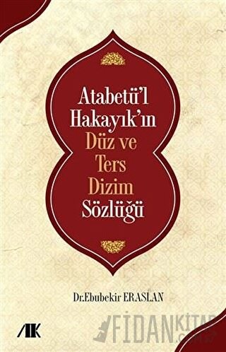 Atabetü’l Hakayık’ın Düz ve Ters Dizim Sözlüğü Ebubekir Eraslan