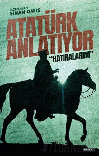 Atatürk Anlatıyor: “Hatıralarım” Sinan Onuş