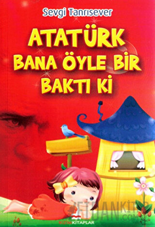 Atatürk Bana Öyle Bir Baktı Ki Sevgi Tanrısever