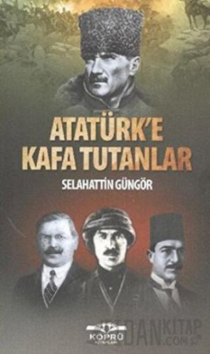 Atatürk’e Kafa Tutanlar Selahattin Güngör