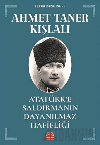 Atatürk’e Saldırmanın Dayanılmaz Hafifliği Ahmet Taner Kışlalı