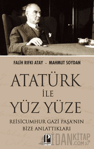 Atatürk İle Yüz Yüze Reisicumhur Gazi Paşa’nın Bize Anlattıkları Falih