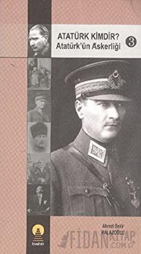 Atatürk Kimdir? Atatürk’ün Askerliği 3 Ahmet Bekir Palazoğlu